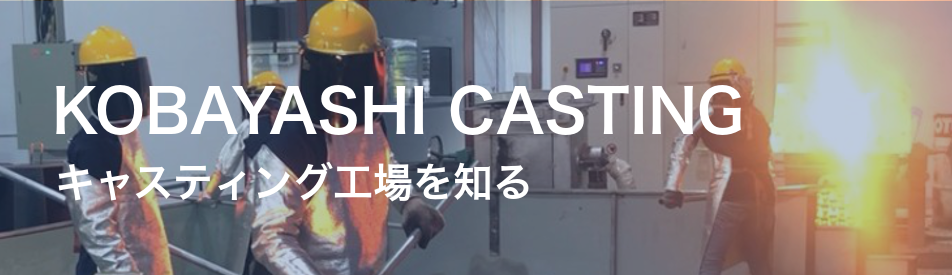 KOBAYASHI CASTING キャスティング工場を知る